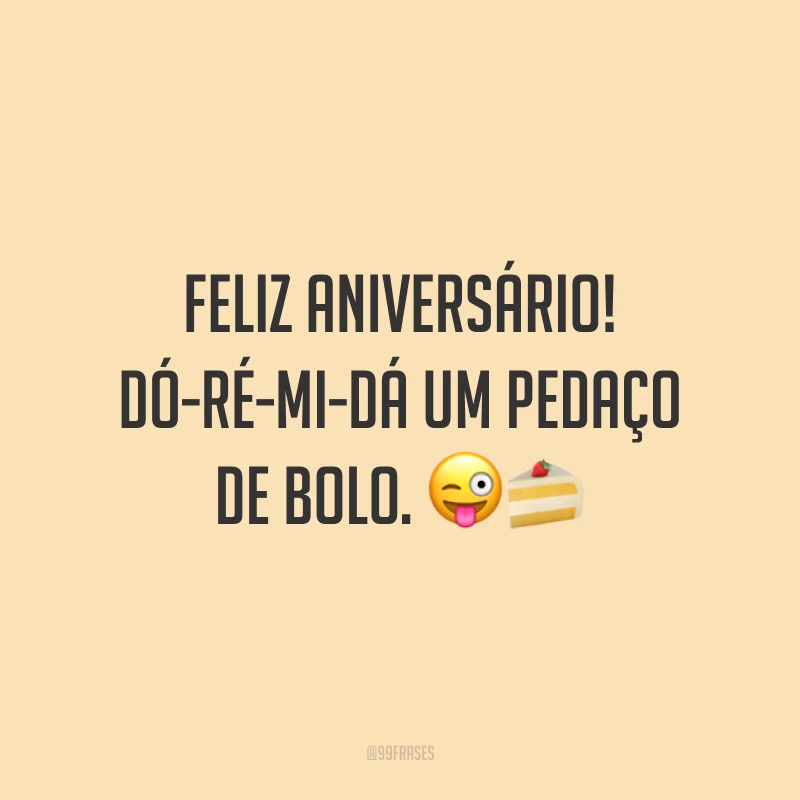 Feliz aniversário! Dó-ré-mi-dá um pedaço de bolo. 😜🍰