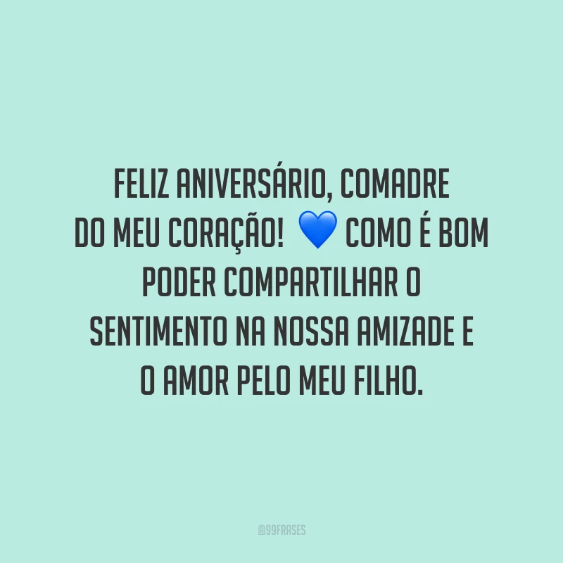 Feliz aniversário, comadre do meu coração! Como é bom poder compartilhar o sentimento na nossa amizade e o amor pelo meu filho. É um vínculo sacramentado por Deus. Obrigada por ser a melhor madrinha para meu pequeno!