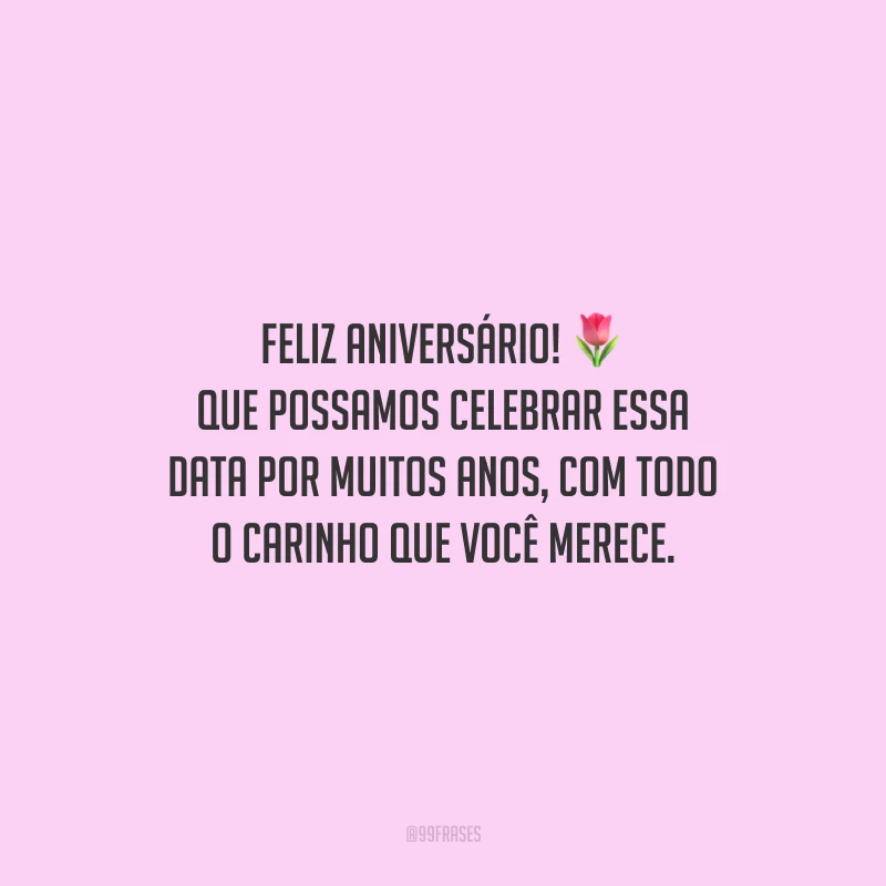 Feliz aniversário! Que possamos celebrar essa data por muitos anos, com todo o carinho que você merece.