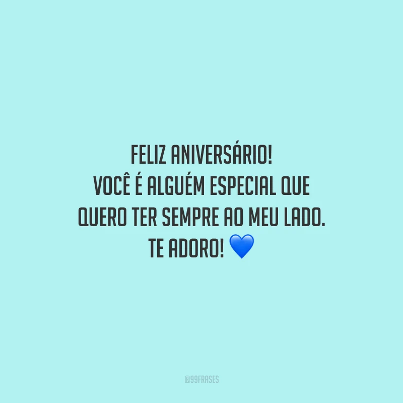 Feliz aniversário! Você é alguém especial que quero ter sempre ao meu lado. Te adoro!