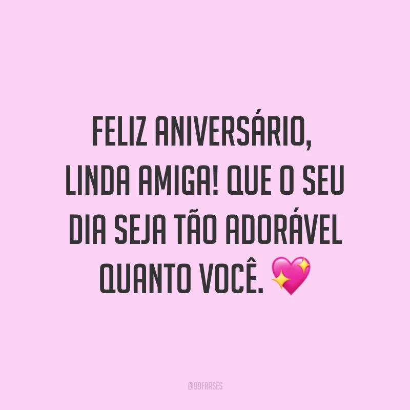 Feliz aniversário, linda amiga! Que o seu dia seja tão adorável quanto você. ?