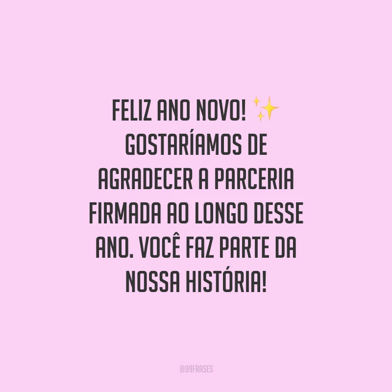 Feliz Ano Novo! Gostaríamos de agradecer a parceria firmada ao longo desse ano. Você faz parte da nossa história! 