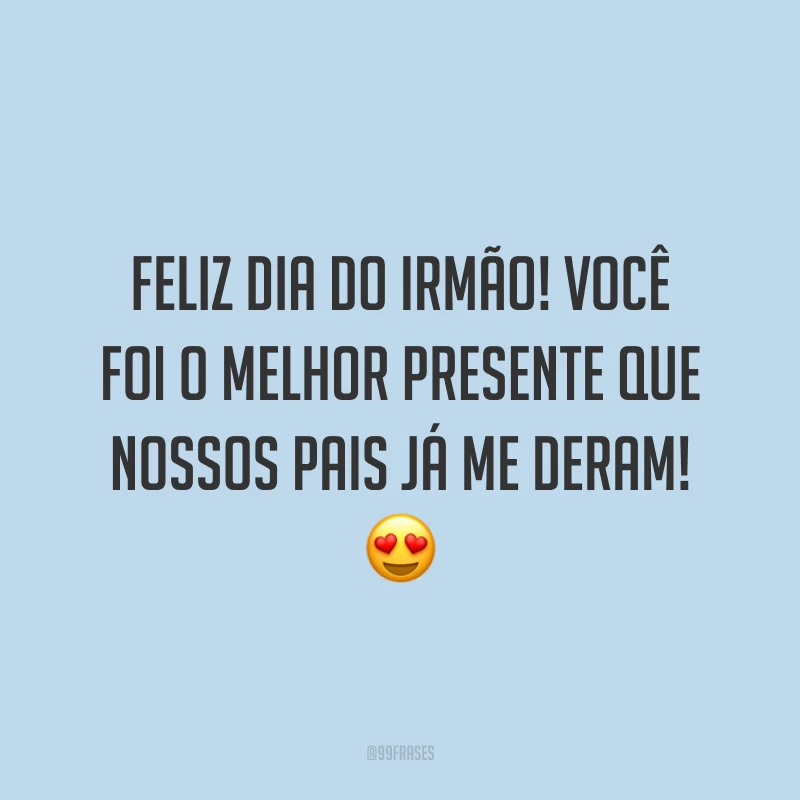 Feliz Dia do Irmão! Você foi o melhor presente que nossos pais já me deram! 😍
