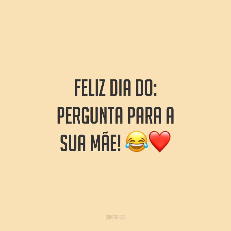 Feliz dia do: pergunta para a sua mãe! 😂❤️