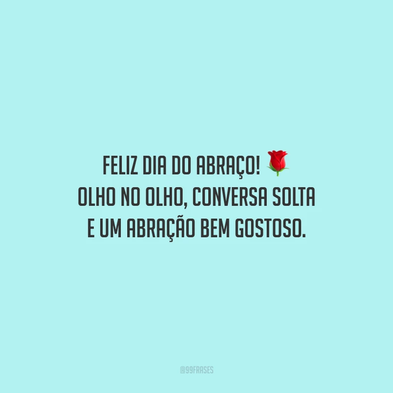 Feliz Dia do Abraço! Olho no olho, conversa solta e um abração bem gostoso.