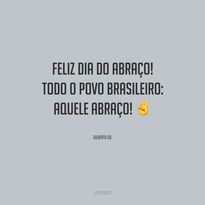 Feliz Dia do Abraço! Todo o povo brasileiro: aquele abraço!