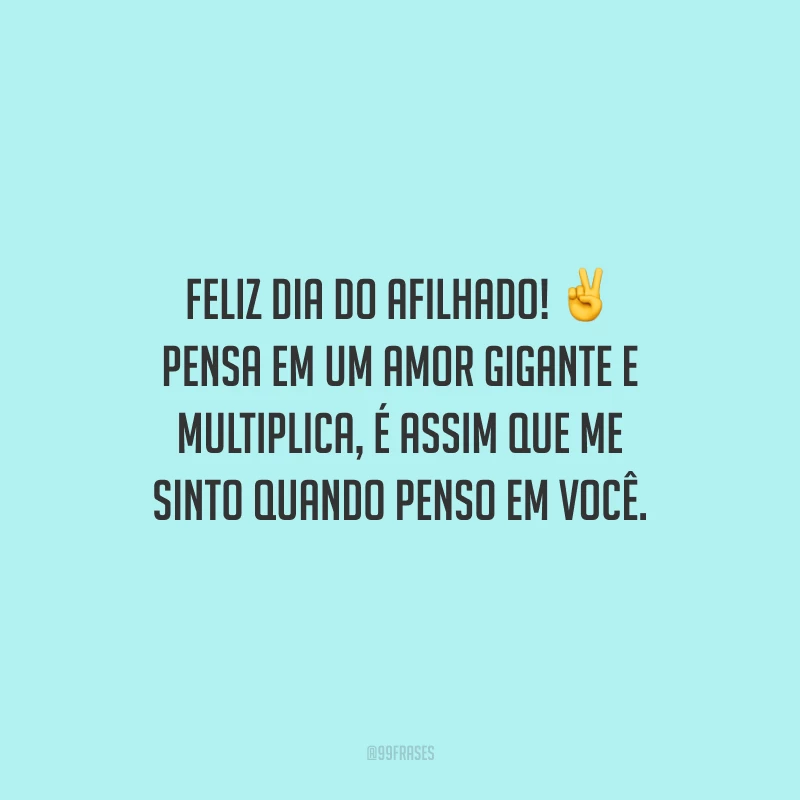 Feliz Dia do Afilhado! Pensa em um amor gigante e multiplica, é assim que me sinto quando penso em você. 
