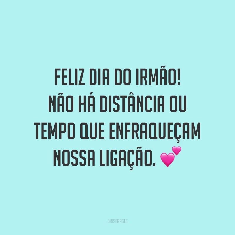 Feliz Dia do Irmão! Não há distância ou tempo que enfraqueçam nossa ligação. 💕