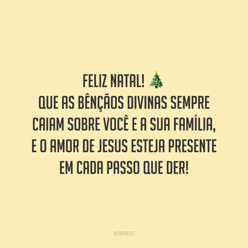 Feliz Natal! Que as bênçãos divinas sempre caiam sobre você e a sua família, e o amor de Jesus esteja presente em cada passo que der!