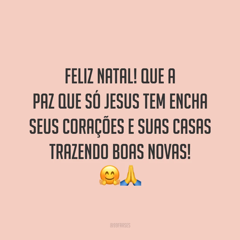 Feliz Natal! Que a paz que só Jesus tem encha seus corações e suas casas trazendo boas novas!