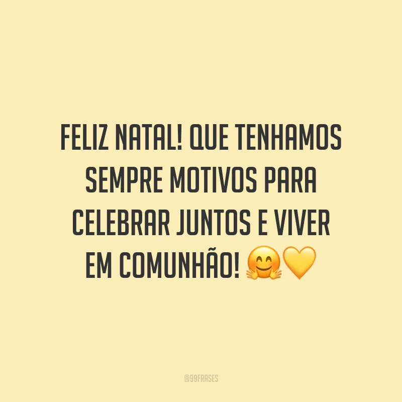 Feliz Natal! Que tenhamos sempre motivos para celebrar juntos e viver em comunhão!