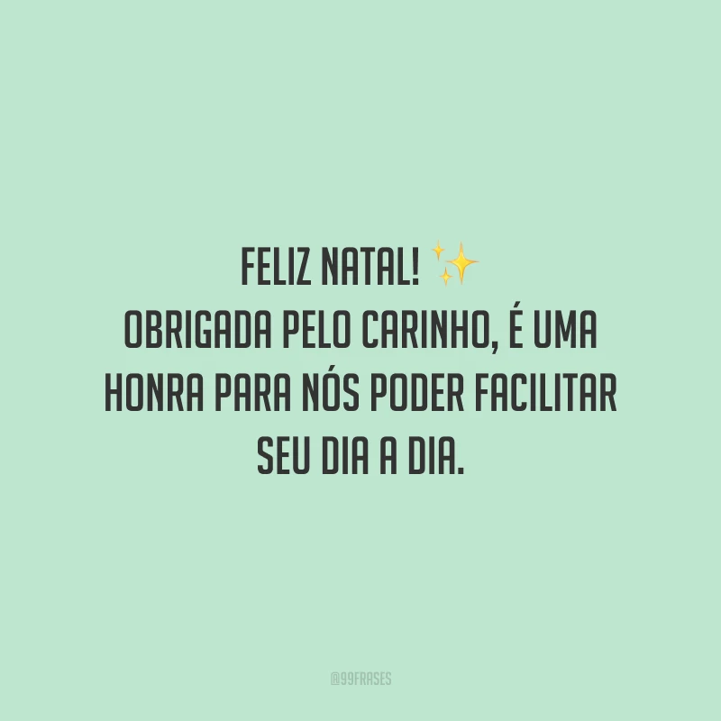 Feliz Natal! Obrigada pelo carinho, é uma honra para nós poder facilitar seu dia a dia.