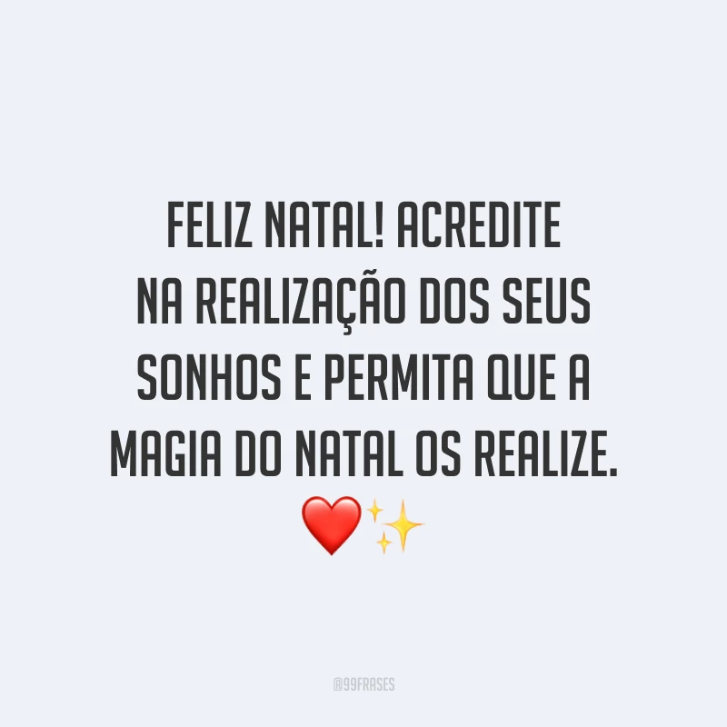 Feliz Natal! Acredite na realização dos seus sonhos e permita que a magia do Natal os realize.
