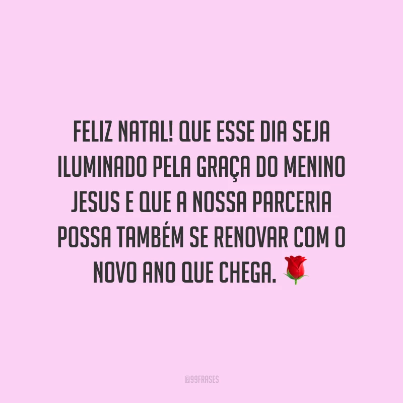 Feliz Natal! Que esse dia seja iluminado pela graça do Menino Jesus e que a nossa parceria possa também se renovar com o novo ano que chega.