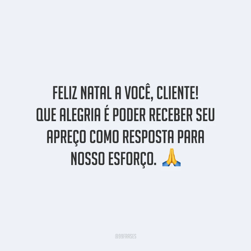 Feliz Natal a você, cliente! Que alegria é poder receber seu apreço como resposta para nosso esforço. 