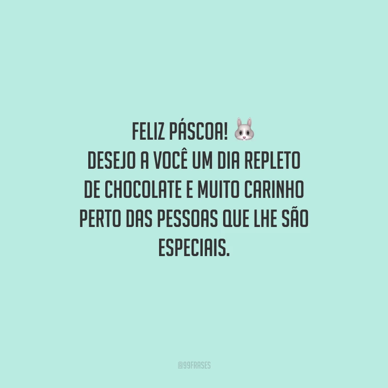 Feliz Páscoa! Desejo a você um dia repleto de chocolate e muito carinho perto das pessoas que lhe são especiais.