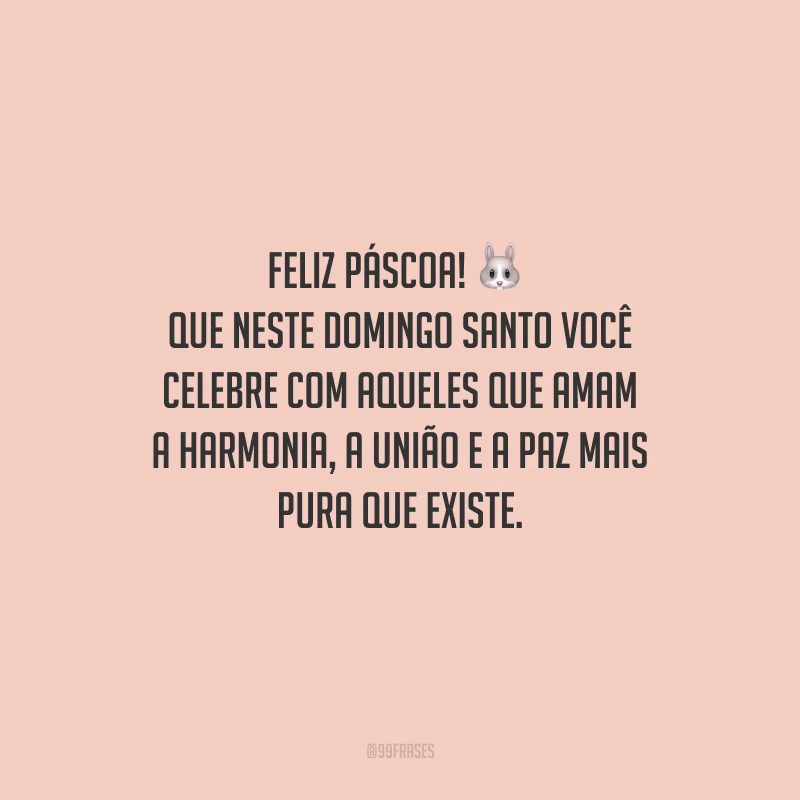 Feliz Páscoa! Que neste domingo Santo você celebre com aqueles que amam a harmonia, a união e a paz mais pura que existe.