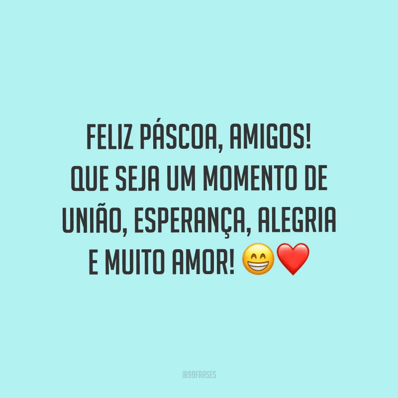 Feliz Páscoa, amigos! Que seja um momento de união, esperança, alegria e muito amor!