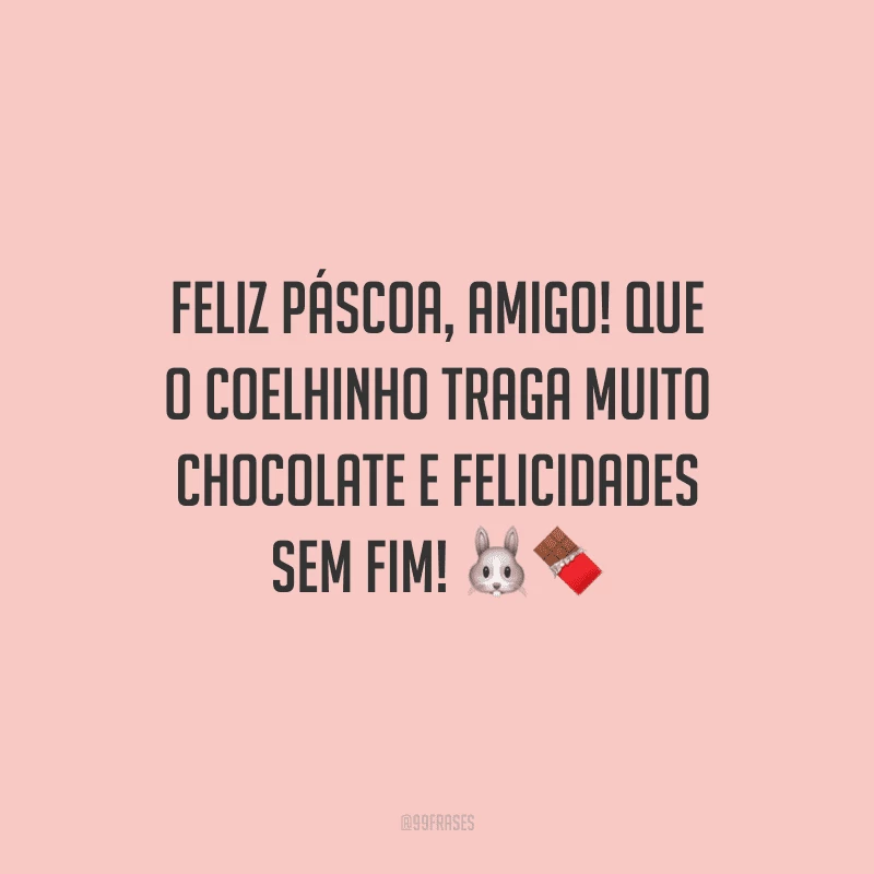 Feliz Páscoa, amigo! Que o coelhinho traga muito chocolate e felicidades sem fim!