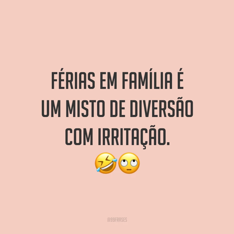 Férias em família é um misto de diversão com irritação. 🤣🙄