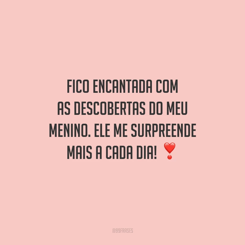 Fico encantada com as descobertas do meu menino. Ele me surpreende mais a cada dia! 