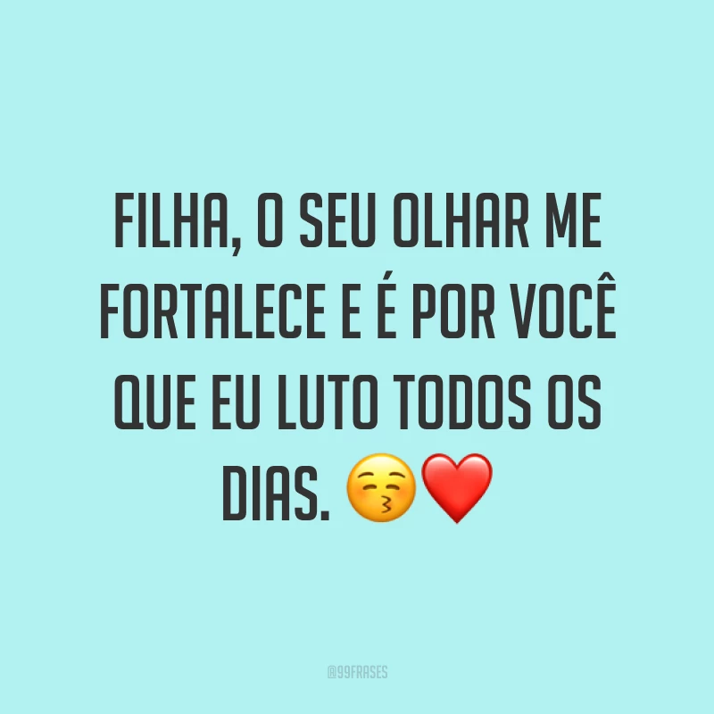 Filha, o seu olhar me fortalece e é por você que eu luto todos os dias. ?❤