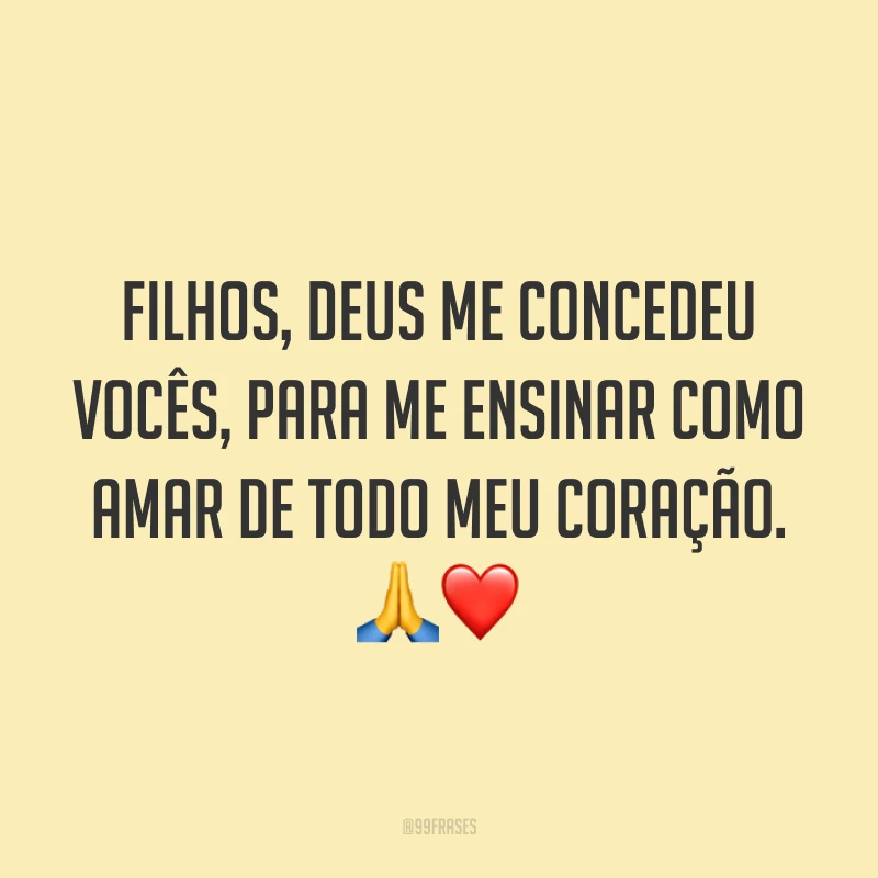 Filhos, Deus me concedeu vocês, para me ensinar como amar de todo meu coração. 🙏❤️