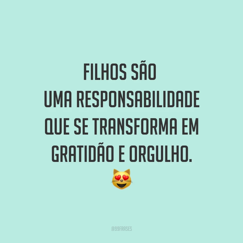 Filhos são uma responsabilidade que se transforma em gratidão e orgulho. 😻