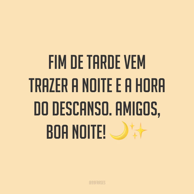 Fim de tarde vem trazer a noite e a hora do descanso. Amigos, boa noite! 🌙✨