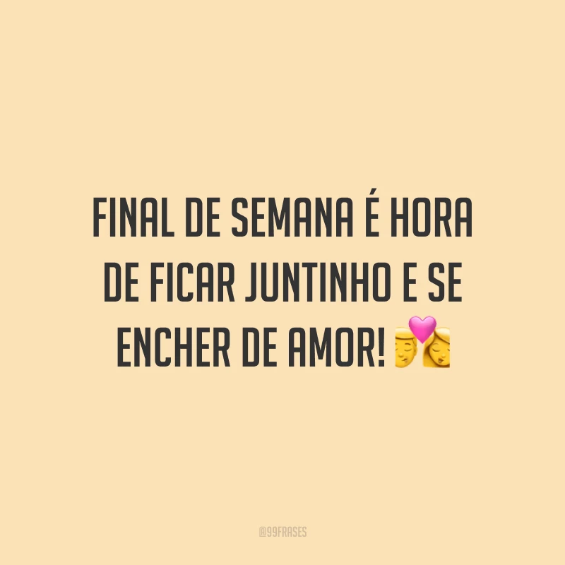 Final de semana é hora de ficar juntinho e se encher de amor!