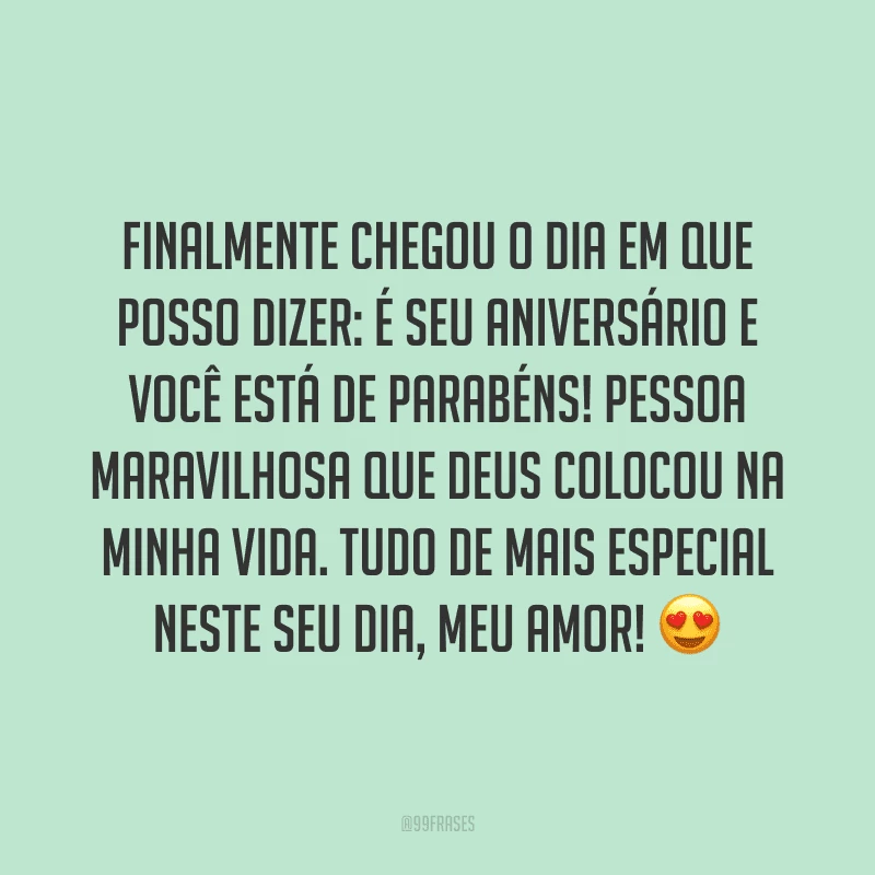 Finalmente chegou o dia em que posso dizer: é seu aniversário e você está de parabéns! Pessoa maravilhosa que Deus colocou na minha vida. Tudo de mais especial neste seu dia, meu amor! ?