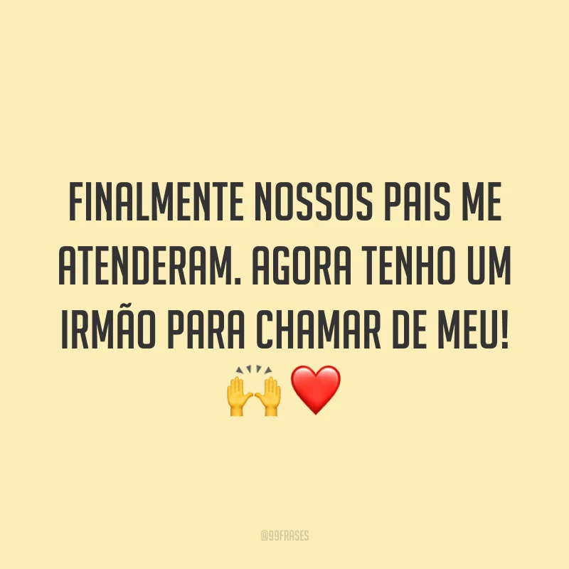Finalmente nossos pais me atenderam. Agora tenho um irmão para chamar de meu! 🙌❤️
