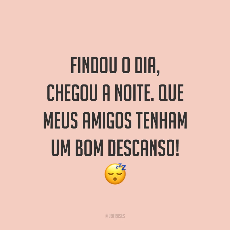 Findou o dia, chegou a noite. Que meus amigos tenham um bom descanso! 😴