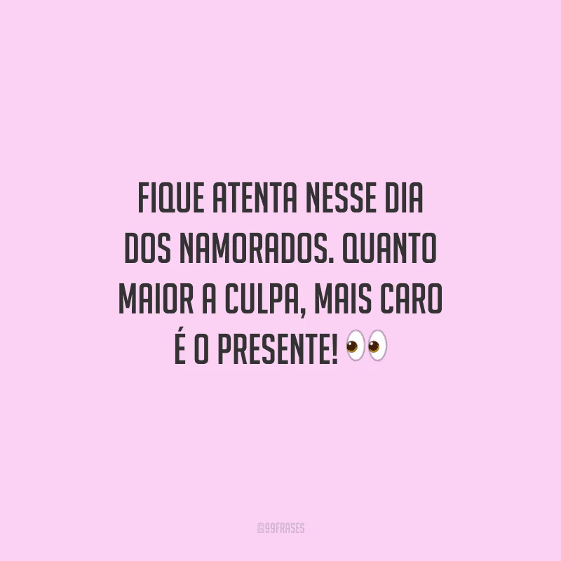 Fique atenta nesse Dia dos Namorados. Quanto maior a culpa, mais caro é o presente! 