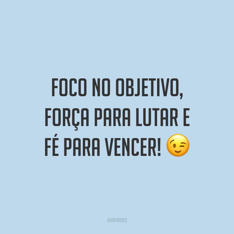 Foco no objetivo, força para lutar e fé para vencer! ?