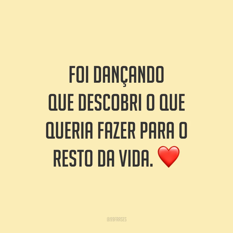 Foi dançando que descobri o que queria fazer para o resto da vida. ❤️