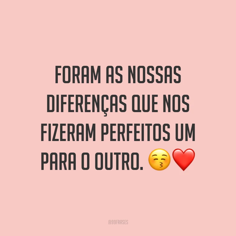Foram as nossas diferenças que nos fizeram perfeitos um para o outro. 😚❤️