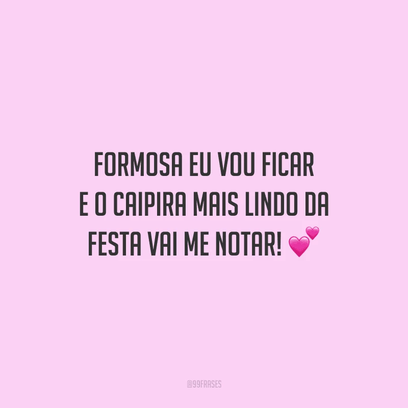 Formosa eu vou ficar e o caipira mais lindo da festa vai me notar! 