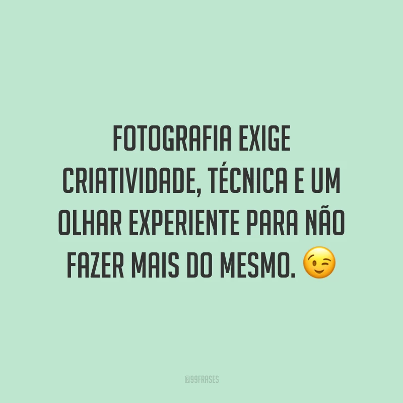 Fotografia exige criatividade, técnica e um olhar experiente para não fazer mais do mesmo. 😉