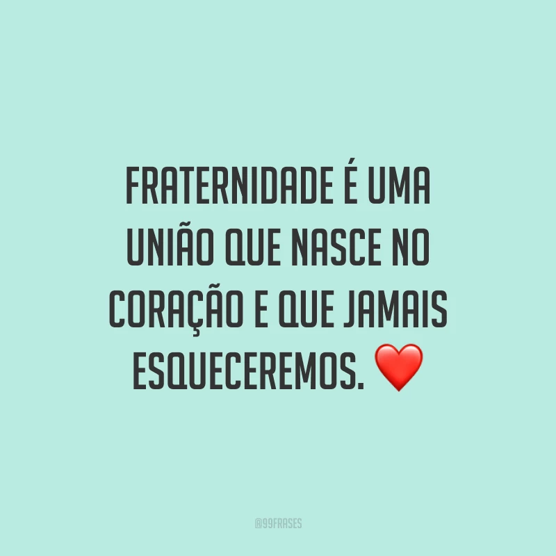 Fraternidade é uma união que nasce no coração e que jamais esqueceremos. ❤️