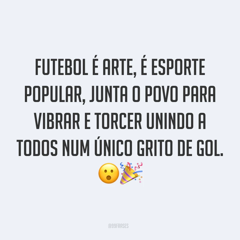 Futebol é arte, é esporte popular, junta o povo para vibrar e torcer unindo a todos num único grito de gol. ??