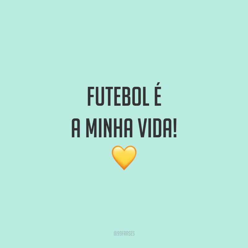 Futebol é a minha vida! 💛