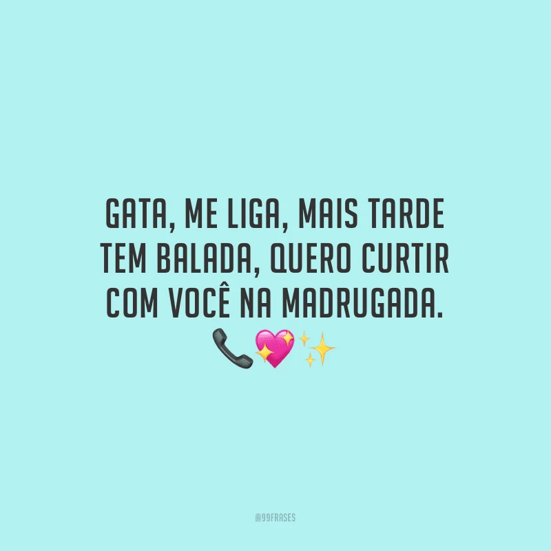 Gata, me liga, mais tarde tem balada, quero curtir com você na madrugada. 
