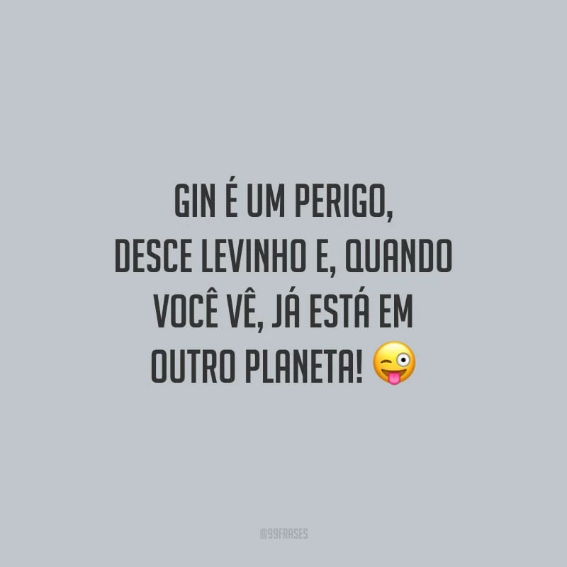 Gin é um perigo, desce levinho e, quando você vê, já está em outro planeta!