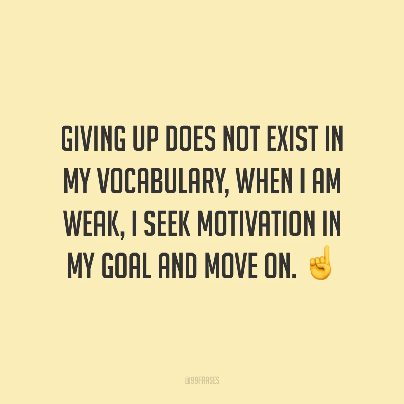 Giving up does not exist in my vocabulary, when I am weak, I seek motivation in my goal and move on. ☝️  (Desistir não existe no meu vocabulário, quando estou fraco, busco motivação no meu objetivo e sigo em frente.)
