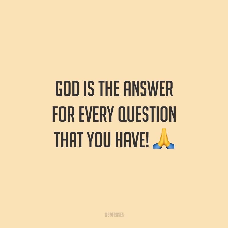 God is the answer for every question that you have! 🙏  (Deus é a resposta para todas as perguntas que você tem!) 