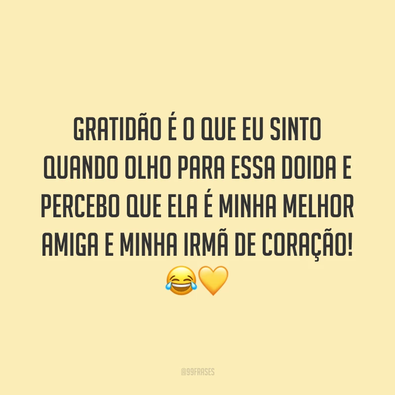 Gratidão é o que eu sinto quando olho para essa doida e percebo que ela é minha melhor amiga e minha irmã de coração! 😂💛