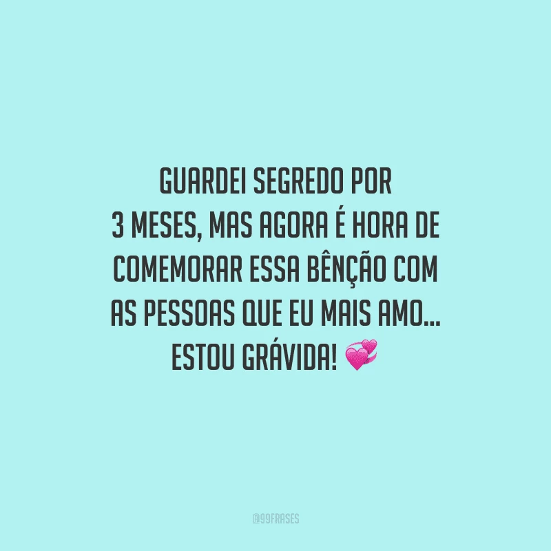 Guardei segredo por 3 meses, mas agora é hora de comemorar essa bênção com as pessoas que eu mais amo... Estou grávida!