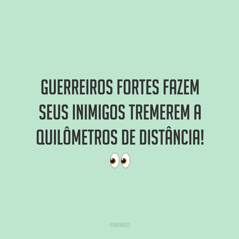 Guerreiros fortes fazem seus inimigos tremerem a quilômetros de distância!