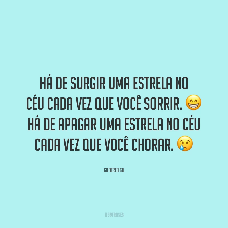 Há de surgir uma estrela no céu cada vez que você sorrir. ? Há de apagar uma estrela no céu cada vez que você chorar. ?